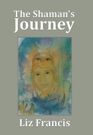 Title: The Shaman's Journey, Author: Liz Francis