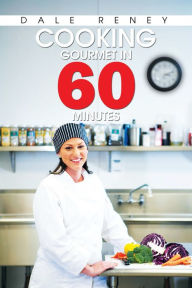 Title: Cooking Gourmet in 60 Minutes, Author: Dale Reney