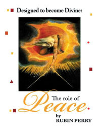 Title: Designed To Become Divine The Role Of Peace, Author: Rubin Perry