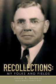 Title: RECOLLECTIONS: MY FOLKS and FIELDS, Author: Eddie B. Rozelle