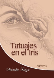 Title: Tatuajes en el Iris, Author: Martha I Daza