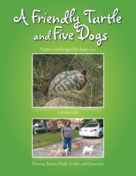 Title: A Friendly Turtle and Five Dogs: Lulu the Turtle Princess, Peanut, Fluffy, Scottie, and Snowman, Author: Annie Lee