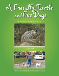 Title: A Friendly Turtle and Five Dogs: Lulu the turtle Princess, Peanut, Fluffy, Scottie, and Snowman, Author: Annie Lee