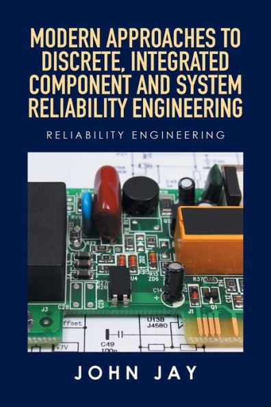 Modern Approaches to Discrete, Integrated Component and System Reliability Engineering: Engineering