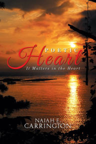 Title: Poetic Heart: It Matters in the Heart, Author: Najah E. Carrington