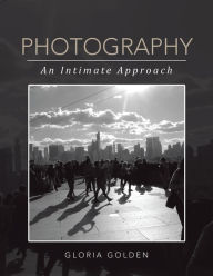 Title: Photography: An Intimate Approach, Author: Gloria Golden