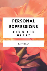 Title: Personal Expressions from the Heart, Author: G. Gray