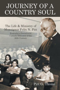 Title: Journey of a Country Soul: The Life & Ministry of Monsignor Felix N. Pitt, Kentucky's Preeminent Catholic Educator of the 20th Century, Author: Maw-Ling Wang