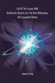 Title: Call of the Cosmic Wild. Relativistic Rockets for the New Millennium.: 3Rd Expanded Edition., Author: James Essig