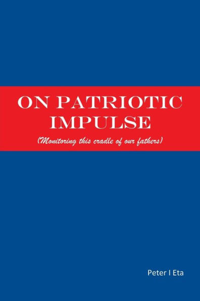 ON PATRIOTIC IMPULSE: (MONITORING THIS CRADLE OF OUR FATHERS)