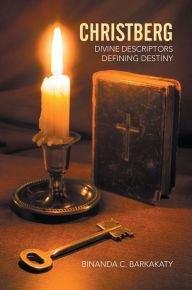 Title: Christberg: Divine Descriptors Defining Destiny, Author: Binanda C. Barkakaty