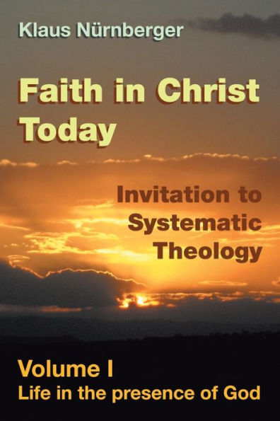 Faith Christ Today Invitation to Systematic Theology: Volume I Life the presence of God
