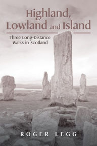 Title: Highland, Lowland and Island: Three Long-Distance Walks in the Scotland, Author: Roger Legg