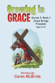 Title: Growing in Grace: Series 3: Book 1 Jesus Brings Freedom, Author: Caren McBride