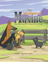 Title: The Adventures of Maxine: The Little Pig Who Thinks She'S a Dog, Author: Lee Dunstan