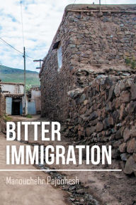 Title: Bitter Immigration, Author: Manouchehr Pajoohesh