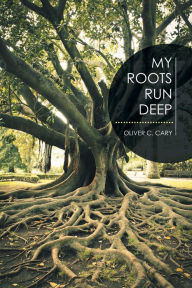 Title: My Roots Run Deep, Author: Oliver C. Cary