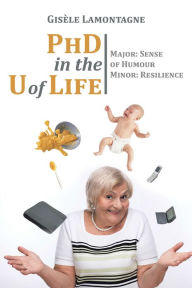 Title: PhD in the U of Life: Major: Sense of Humour Minor: Resilience, Author: Vanatta S Ford