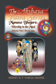 Title: The Akshaya Patra; Manasa Bhajare: Worship in the Mind: Volume One Book One, Author: Signet IL Y' Viavia: Daniel