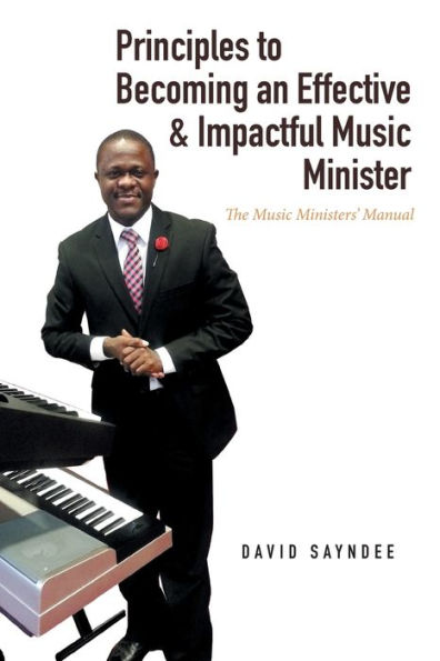 Principles to Becoming an Effective & Impactful Music Minister: The Ministers' Manual