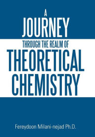 Title: A Journey Through the Realm of Theoretical Chemistry, Author: Fereydoon Milani-nejad Ph.D.