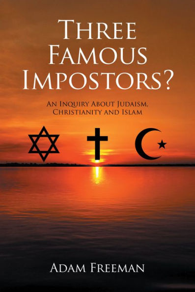 Three Famous Impostors?: An Inquiry About Judaism, Christianity and Islam