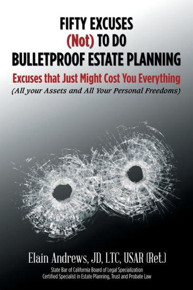 Fifty Excuses (Not) To Do Bulletproof Estate Planning: that Just Might Cost You Everything