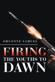 Title: Firing the Youths to Dawn, Author: Oruonye Samuel