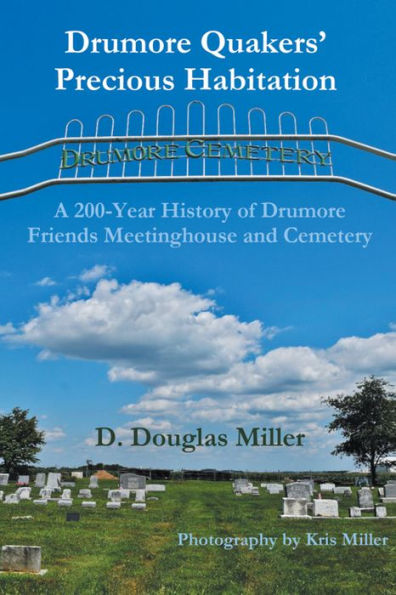 Drumore Quakers' Precious Habitation: A 200-Year History of Drumore Friends Meetinghouse and Cemetery