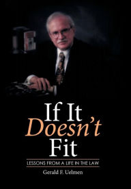 Title: If It Doesn't Fit: Lessons from a Life in the Law, Author: Gerald F Uelmen