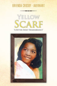 Title: Yellow Scarf: A Bitter Sweet Remembrance, Author: Brienda Crosby - Averhart