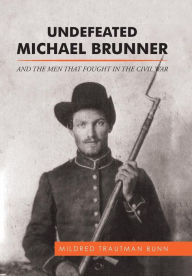Title: Undefeated Michael Brunner: And the Men That Fought in the Civil War, Author: Mildred Trautman Bunn