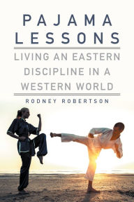 Title: Pajama Lessons: Living an Eastern Discipline in a Western World, Author: Rodney Robertson