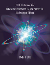 Title: Call of the Cosmic Wild. Relativistic Rockets for the New Millennium: 4Th Expanded Edition., Author: James M. Essig