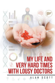 Title: My Life and Very Hard Times with Lousy Doctors, Author: Alan Scott