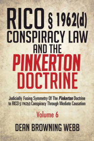 Title: RICO 1962(D) Conspiracy Law and the Pinkerton Doctrine: Judicially Fusing Symmetry of the Pinkerton Doctrine to RICO 1962(D) Conspiracy Through Mediate Causation, Author: Dean Browning Webb