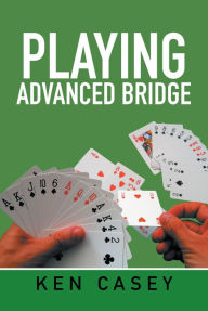 Title: Playing Advanced Bridge, Author: Ken Casey