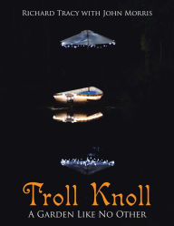 Title: Troll Knoll: A Garden Like No Other, Author: Richard Tracy