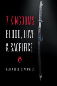 Title: 7 Kingdoms Blood, Love & Sacrifice, Author: Nathanule Blackwell