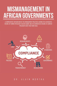 Title: Mismanagement in African Governments: A Comparative Exploration of the Management Practices During the Autocratic Regime of Former President Hissein Habré and the Democratic Regime of Current President Déby Itno in Chad, Author: Alain Mortha