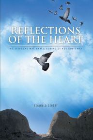 Title: Reflections of the Heart: Me, Jesus and Wal-Mart & Coming of Age God's Way, Author: Reginald Gentry