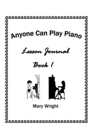 Title: Anyone Can Play Piano: Lesson Journal Book One, Author: Mary Wright