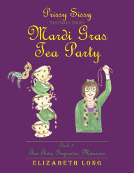 Title: Prissy Sissy Tea Party Series Mardi Gras Tea Party Book 3 Tea Time Improves Manners, Author: Elizabeth Long