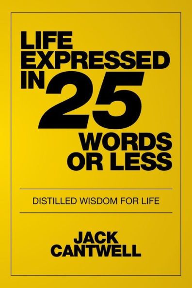 Life Expressed 25 Words or Less: Distilled Wisdom for