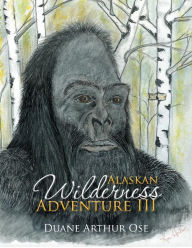 Title: Alaskan Wilderness Adventure III, Author: Duane Arthur Ose