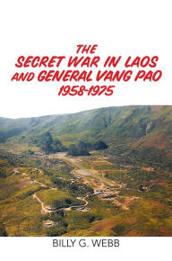 Title: The Secret War in Laos and General Vang Pao 1958-1975, Author: Billy G. Webb