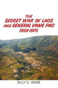 Title: The Secret War in Laos and General Vang Pao 1958-1975, Author: Billy G Webb