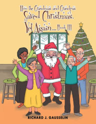 Title: How the Grandmas and Grandpas Saved Christmas, yet Again Book Iii, Author: Richard Gausselin