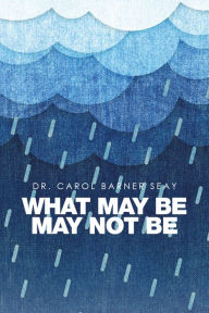 Title: What May Be May Not Be, Author: Dr. Carol Barner Seay