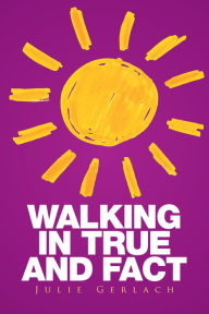 Title: Walking in True and Fact, Author: Julie Gerlach